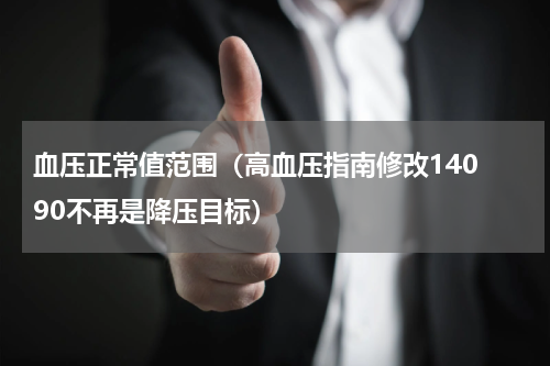 血压正常值范围（高血压指南修改140 90不再是降压目标）