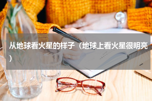 从地球看火星的样子（地球上看火星很明亮）