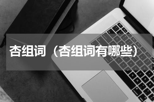 杏组词（杏组词有哪些）