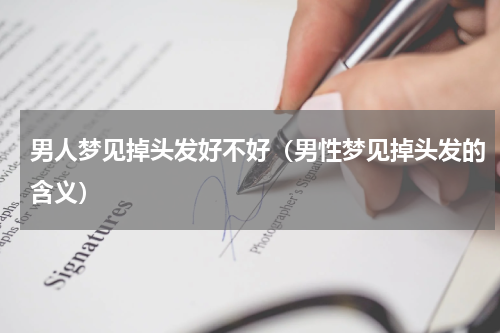 男人梦见掉头发好不好（男性梦见掉头发的含义）