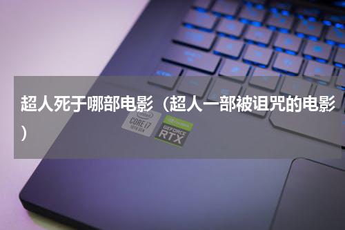 超人死于哪部电影（超人一部被诅咒的电影）