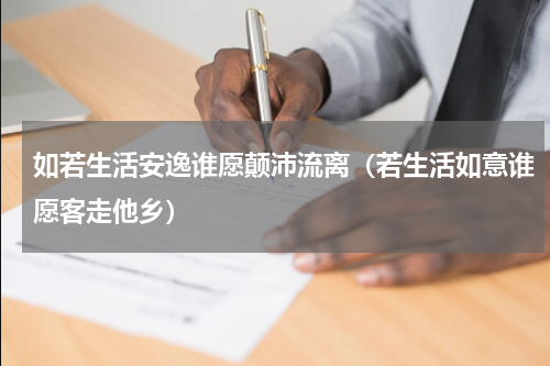 如若生活安逸谁愿颠沛流离（若生活如意谁愿客走他乡）
