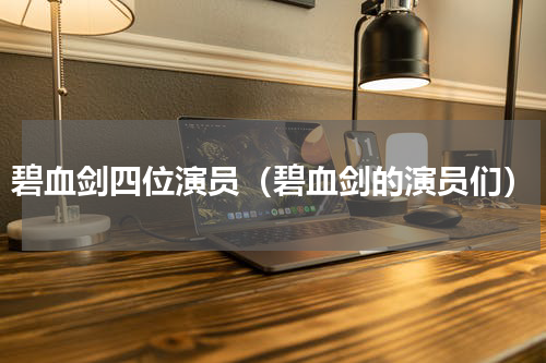 碧血剑四位演员（碧血剑的演员们）