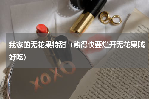 我家的无花果特甜（熟得快要烂开无花果贼好吃）
