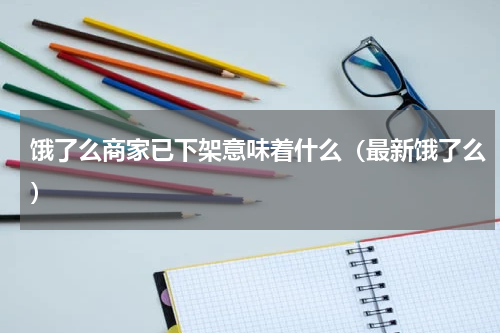 饿了么商家已下架意味着什么（最新饿了么）