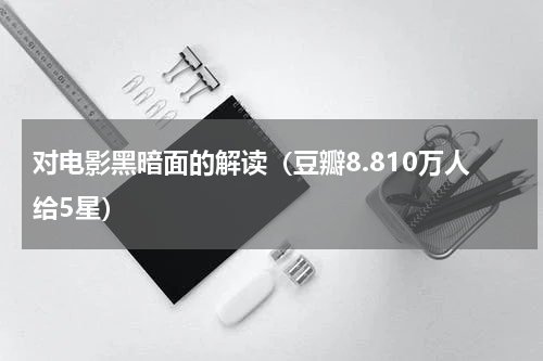 对电影黑暗面的解读（豆瓣8.810万人给5星）