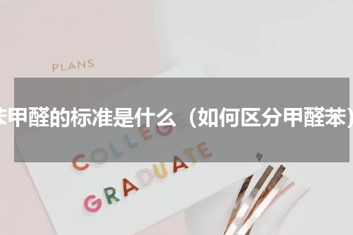 苯甲醛的标准是什么（如何区分甲醛苯）
