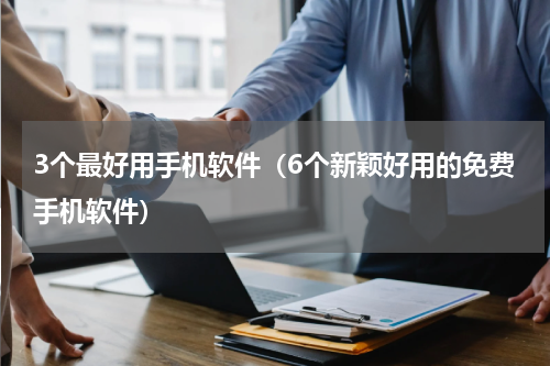 3个最好用手机软件（6个新颖好用的免费手机软件）