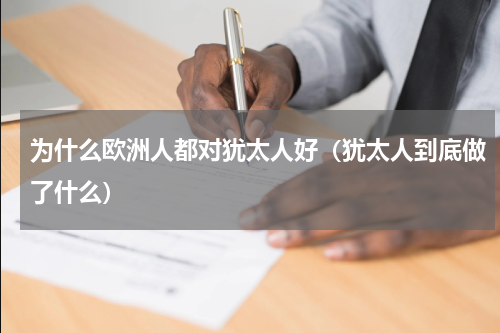 为什么欧洲人都对犹太人好（犹太人到底做了什么）