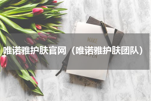 唯诺雅护肤官网（唯诺雅护肤团队）