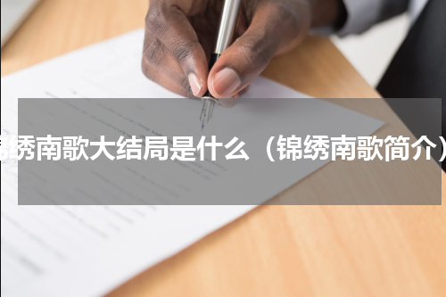 锦绣南歌大结局是什么（锦绣南歌简介）
