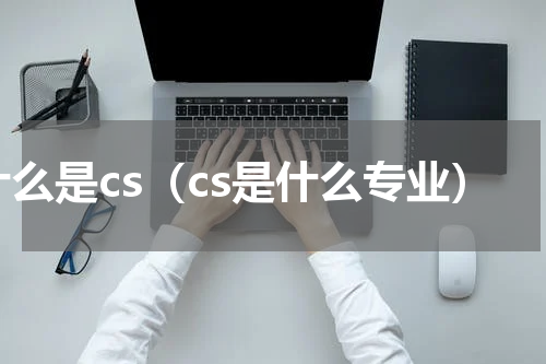 什么是cs（cs是什么专业）
