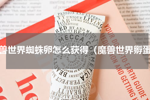 魔兽世界蜘蛛卵怎么获得（魔兽世界孵蛋）