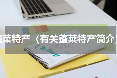 蓬莱特产（有关蓬莱特产简介）