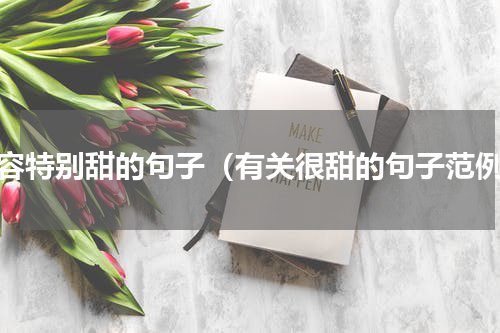 形容特别甜的句子（有关很甜的句子范例）