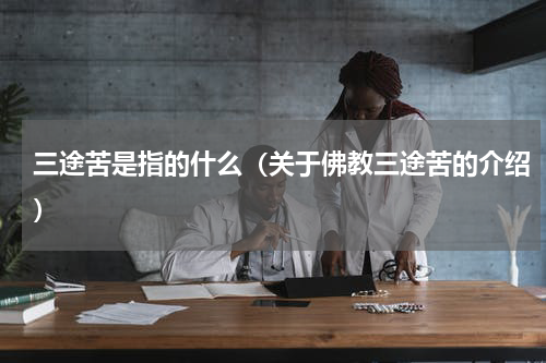 三途苦是指的什么（关于佛教三途苦的介绍）