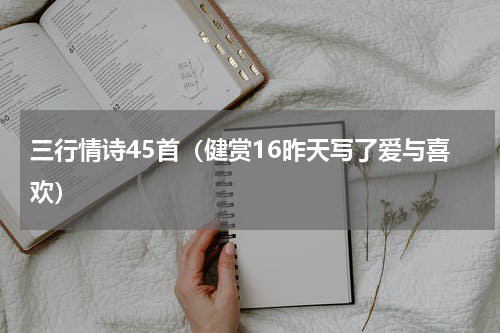 三行情诗45首（健赏16昨天写了爱与喜欢）