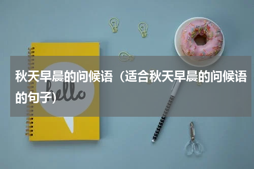 秋天早晨的问候语（适合秋天早晨的问候语的句子）