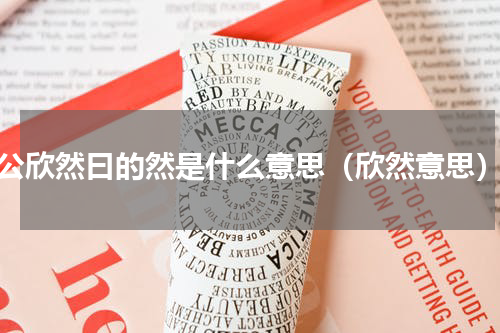 公欣然曰的然是什么意思（欣然意思）