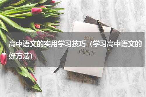高中语文的实用学习技巧（学习高中语文的好方法）