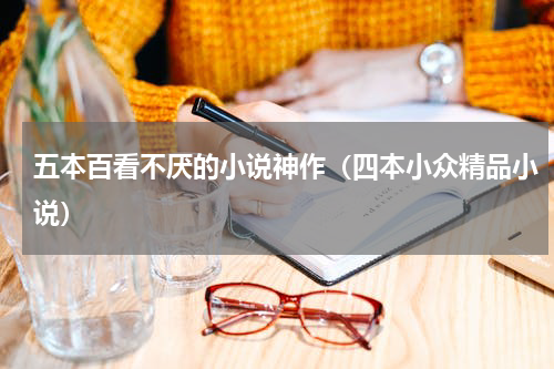 五本百看不厌的小说神作（四本小众精品小说）