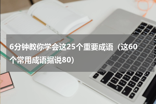 6分钟教你学会这25个重要成语（这60个常用成语据说80）