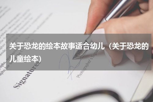 关于恐龙的绘本故事适合幼儿（关于恐龙的儿童绘本）