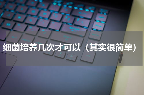 细菌培养几次才可以（其实很简单）