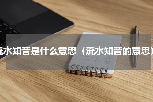流水知音是什么意思（流水知音的意思）