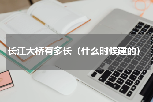 长江大桥有多长（什么时候建的）