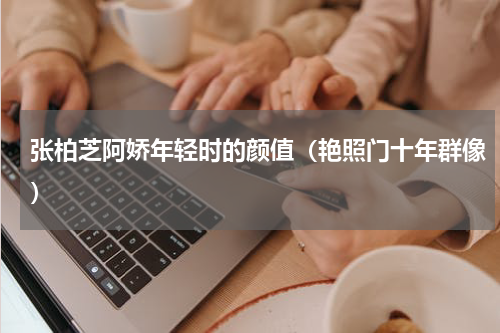 张柏芝阿娇年轻时的颜值（艳照门十年群像）
