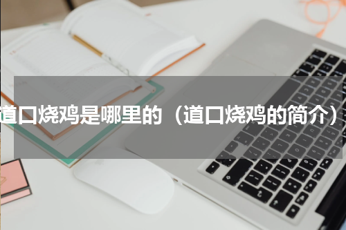 道口烧鸡是哪里的（道口烧鸡的简介）