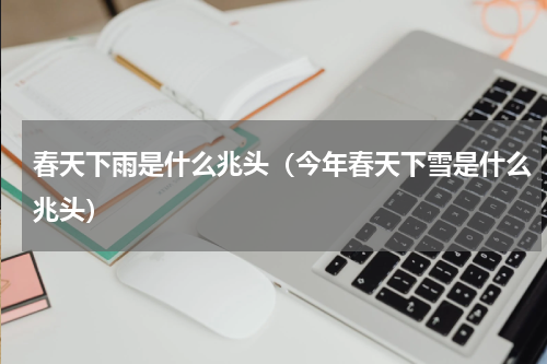 春天下雨是什么兆头（今年春天下雪是什么兆头）