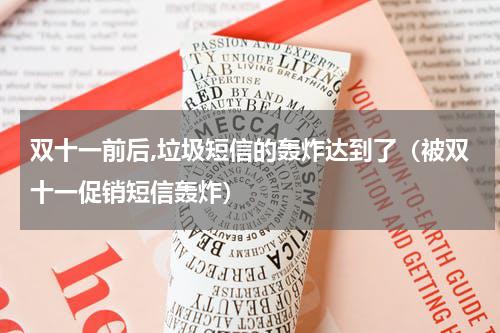 双十一前后,垃圾短信的轰炸达到了（被双十一促销短信轰炸）