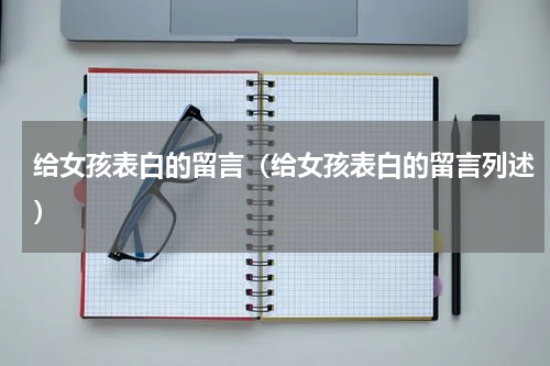 给女孩表白的留言（给女孩表白的留言列述）