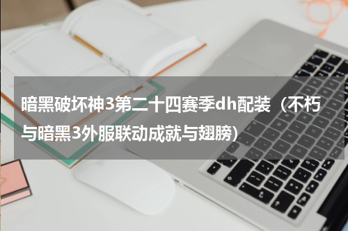 暗黑破坏神3第二十四赛季dh配装（不朽与暗黑3外服联动成就与翅膀）