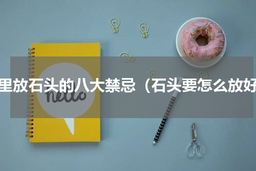 家里放石头的八大禁忌（石头要怎么放好）