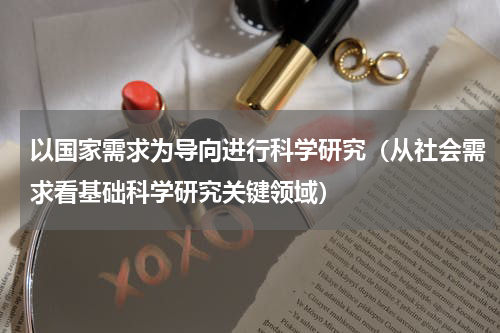 以国家需求为导向进行科学研究（从社会需求看基础科学研究关键领域）