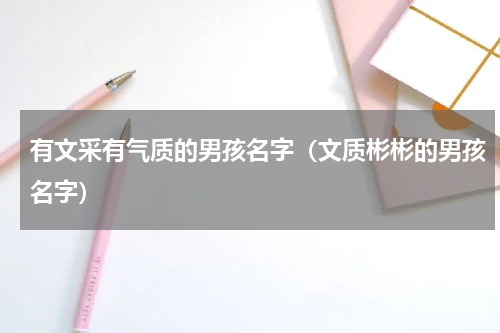 有文采有气质的男孩名字（文质彬彬的男孩名字）