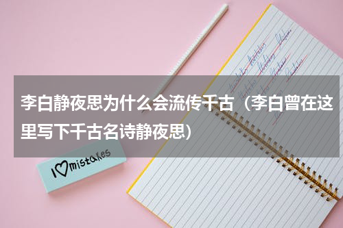 李白静夜思为什么会流传千古（李白曾在这里写下千古名诗静夜思）