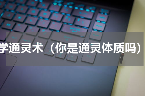 学通灵术（你是通灵体质吗）