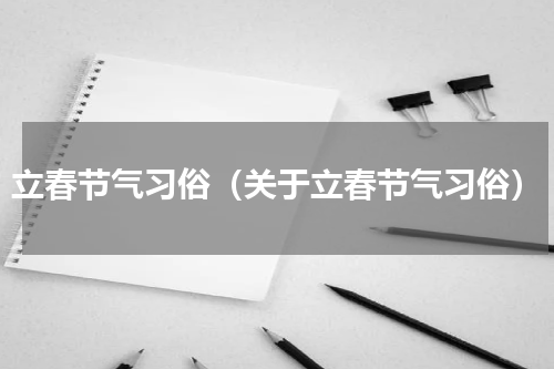 立春节气习俗（关于立春节气习俗）