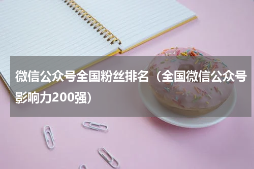 微信公众号全国粉丝排名（全国微信公众号影响力200强）