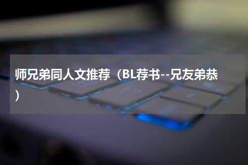 师兄弟同人文推荐（BL荐书--兄友弟恭）