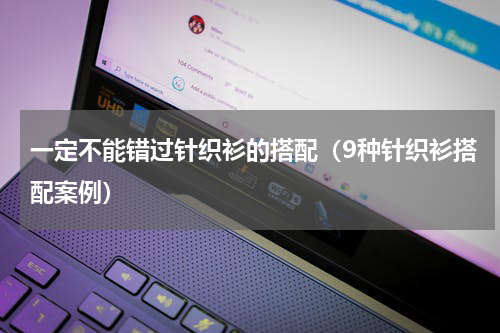 一定不能错过针织衫的搭配（9种针织衫搭配案例）