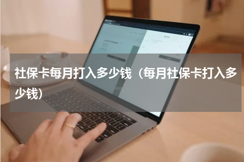 社保卡每月打入多少钱（每月社保卡打入多少钱）