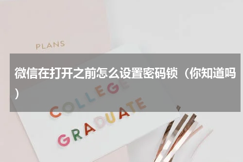 微信在打开之前怎么设置密码锁（你知道吗）