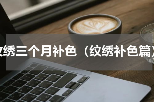 纹绣三个月补色（纹绣补色篇）