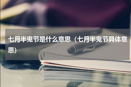 七月半鬼节是什么意思（七月半鬼节具体意思）