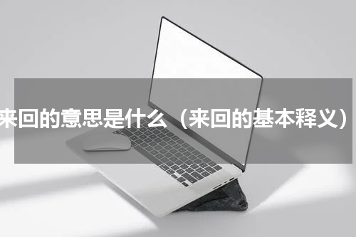 来回的意思是什么（来回的基本释义）